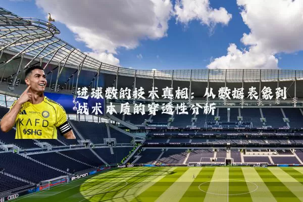 进球数的技术真相：从数据表象到战术本质的穿透性分析