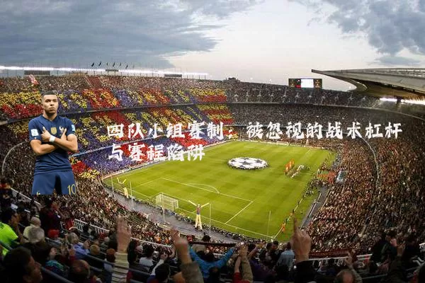 四队小组赛制：被忽视的战术杠杆与赛程陷阱