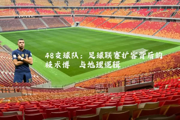 48支球队:足球联赛扩容背后的技术博弈与地理逻辑